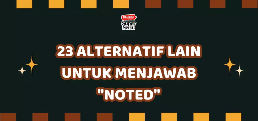 23 Alternatif Lain untuk Menjawab "Noted" - Mr. BOB Kampung Inggris