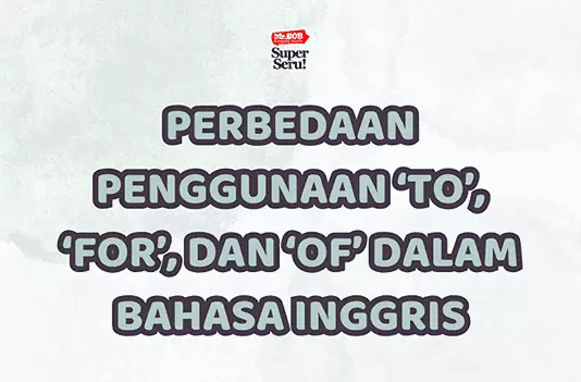 Perbedaan Penggunaan ‘To’, ‘For’, dan ‘Of’ dalam Bahasa Inggris - Mr.BOB Kampung Inggris Perbedaan Penggunaan ‘To’, ‘For’, dan ‘Of’ dalam Bahasa Inggris - Mr.BOB Kampung Inggris