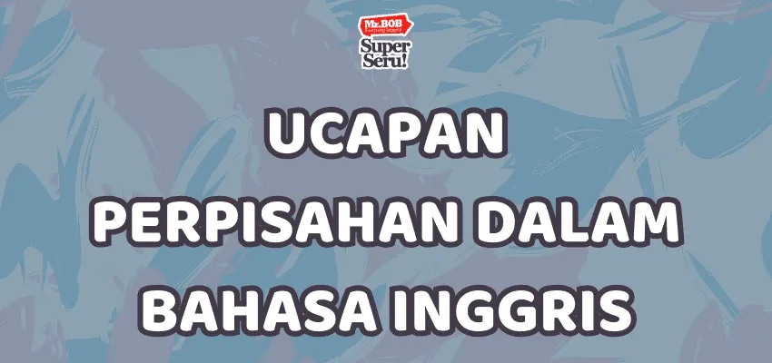 Ucapan Perpisahan dalam Bahasa Inggris - Mr.BOB Kampung Inggris