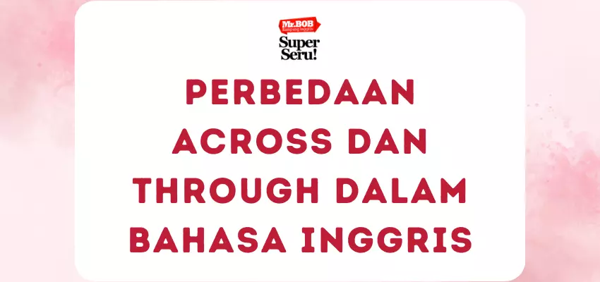 Perbedaan Across dan Through dalam Bahasa Inggris - Mr.BOB Kampung Inggris