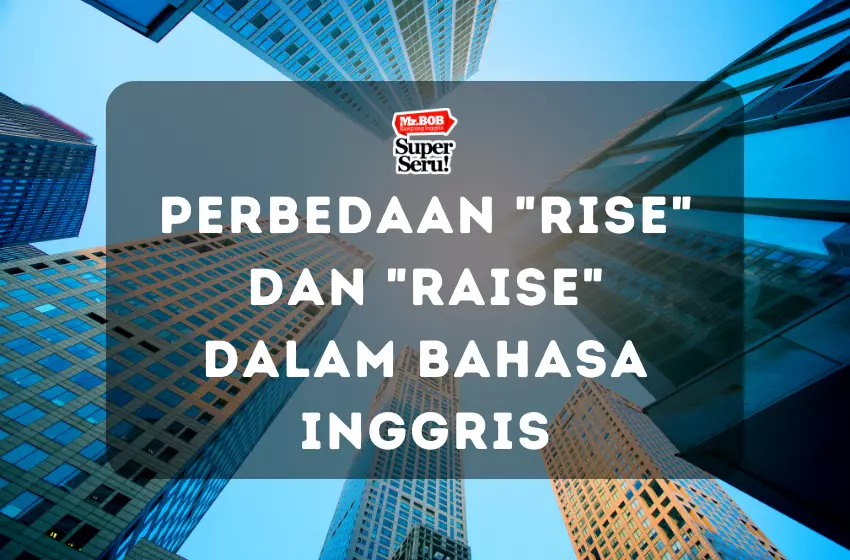 Perbedaan "Rise" dan "Raise" dalam Bahasa Inggris - Mr.BOB Kampung Inggris Perbedaan Rise dan Raise dalam Bahasa Inggris - Mr.BOB Kampung Inggris