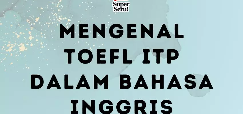 Mengenal TOEFL ITP dalam Bahasa Inggris - Mr.BOB Kampung Inggris