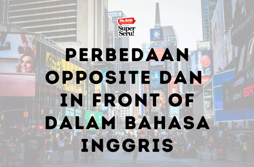 Perbedaan Opposite dan In Front Of dalam Bahasa Inggris - Mr.BOB Kampung Inggris Perbedaan Opposite dan In Front Of dalam Bahasa Inggris - Mr.BOB Kampung Inggris