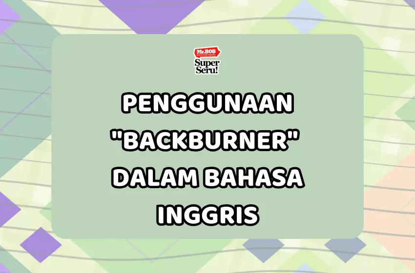Penggunaan "Backburner" dalam Bahasa Inggris - Mr.BOB Kampung Inggris Penggunaan "Backburner" dalam Bahasa Inggris - Mr.BOB Kampung Inggris