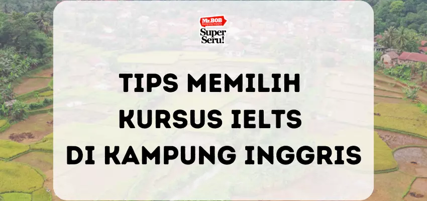 Tips Memilih Kursus IELTS di Kampung Inggris - Mr.BOB Kampung Inggris