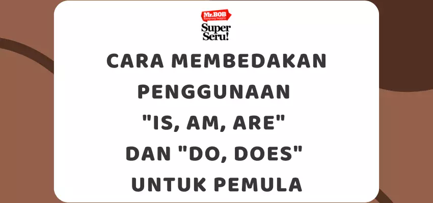 Cara Membedakan Penggunaan Is, Am, Are dan Do, Does untuk Pemula - Mr.BOB Kampung Inggris