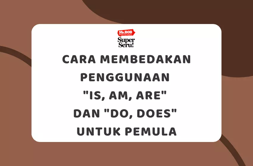 Cara Membedakan Penggunaan Is, Am, Are dan Do, Does untuk Pemula - Mr.BOB Kampung Inggris