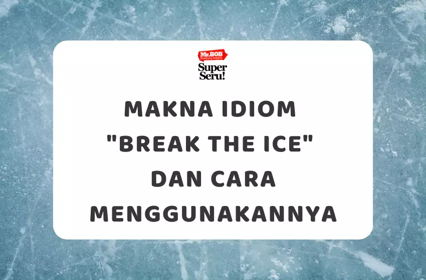 Makna Idiom Break the Ice dan Cara Menggunakannya - Mr.BOB Kampung Inggris