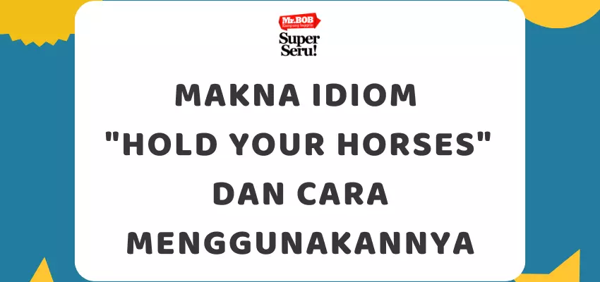 Makna Idiom Hold Your Horses dan Cara Menggunakannya - Mr.BOB Kampung Inggris