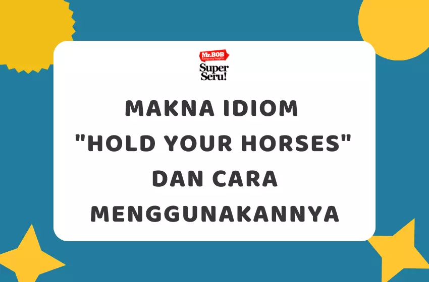 Makna Idiom "Hold Your Horses" dan Cara Menggunakannya - Mr.BOB Kampung Inggris Makna Idiom Hold Your Horses dan Cara Menggunakannya - Mr.BOB Kampung Inggris