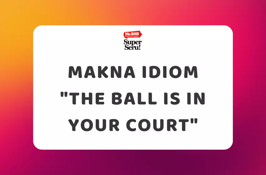 Makna Idiom The Ball is in Your Court - Mr.BOB Kampung Inggris