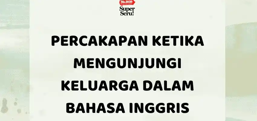 Percakapan Ketika Mengunjungi Keluarga dalam Bahasa Inggris - Mr.BOB Kampung Inggris