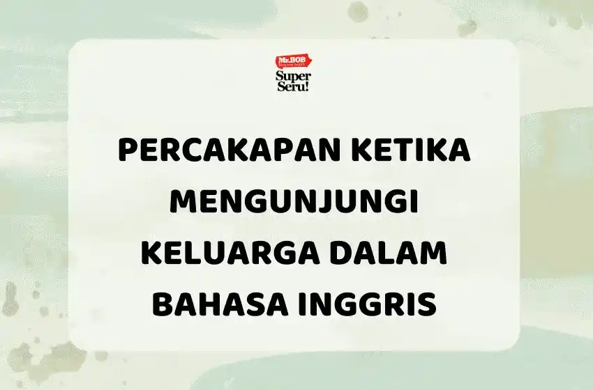 Percakapan Ketika Mengunjungi Keluarga dalam Bahasa Inggris - Mr.BOB Kampung Inggris