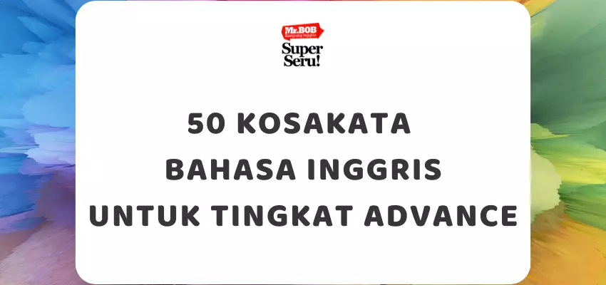 50 Kosakata Bahasa Inggris untuk Tingkat Advance (Academic English) - Mr.BOB Kampung Inggris