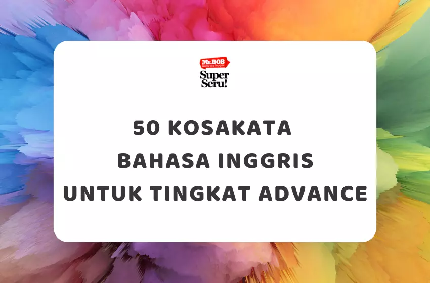 50 Kosakata Bahasa Inggris untuk Tingkat Advance (Academic English) - Mr.BOB Kampung Inggris