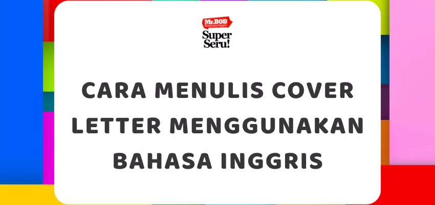 Cara Menulis Cover Letter Menggunakan Bahasa Inggris - Mr.BOB Kampung Inggris