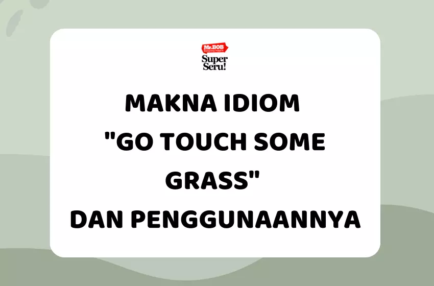 Makna Idiom Go Touch Some Grass dan Penggunaannya - Mr.BOB Kampung Inggris