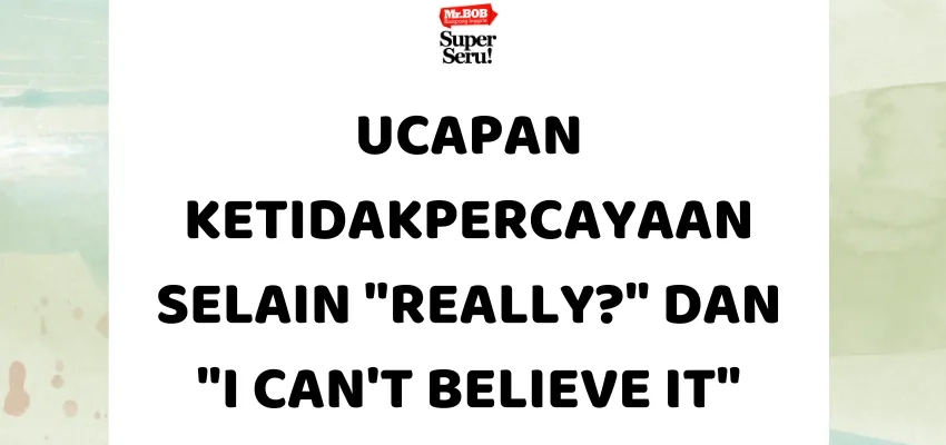 Ucapan Tidak Percaya Selain Really dan I Can't Believe It - Mr.BOB Kampung Inggris
