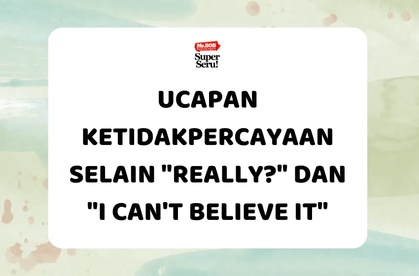 Ucapan Tidak Percaya Selain Really dan I Can't Believe It - Mr.BOB Kampung Inggris
