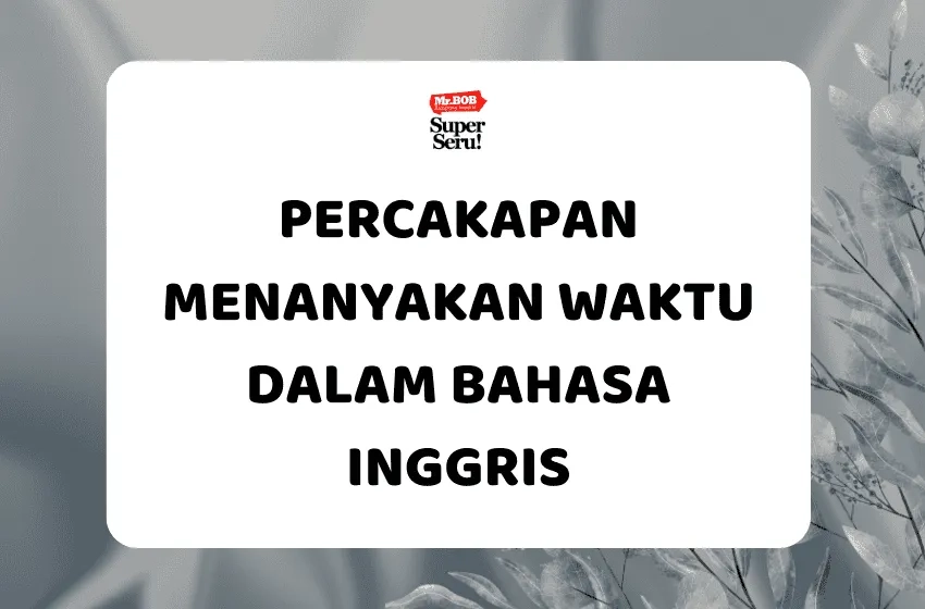 Percakapan Menanyakan Waktu dalam Bahasa Inggris - Mr.BOB Kampung Inggris