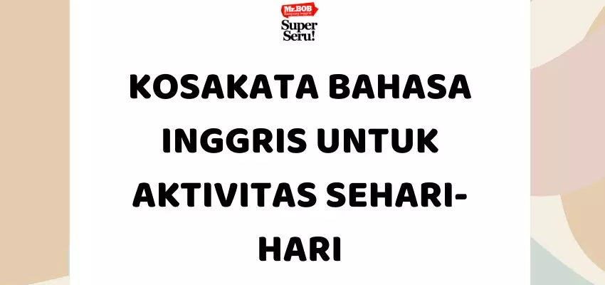 28 Kosakata Bahasa Inggris Untuk Aktivitas Sehari-hari - Mr.BOB Kampung Inggris