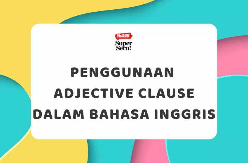 Penggunaan Adjective Clause dalam Bahasa Inggris - Mr.BOB Kampung Inggris Penggunaan Adjective Clause dalam Bahasa Inggris - Mr.BOB Kampung Inggris