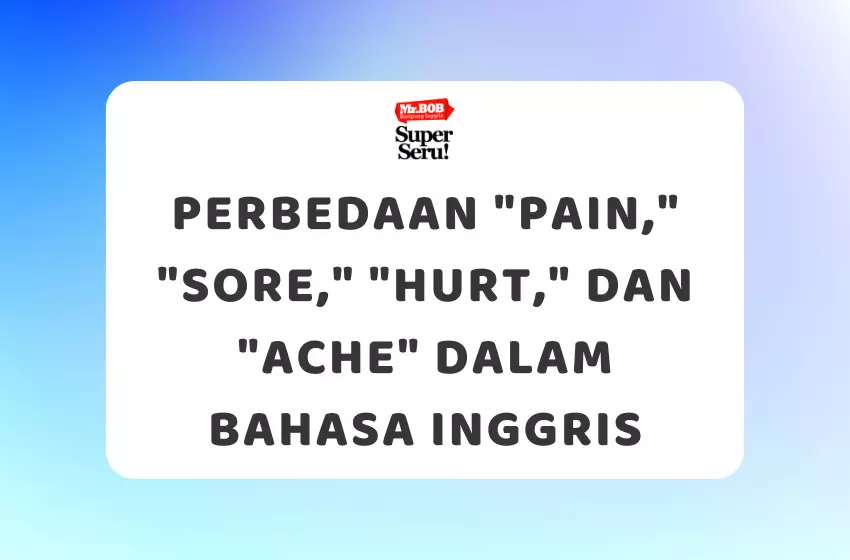 Perbedaan Pain, Sore, Hurt, dan Ache dalam Bahasa Inggris - Mr.BOB Kampung Inggris