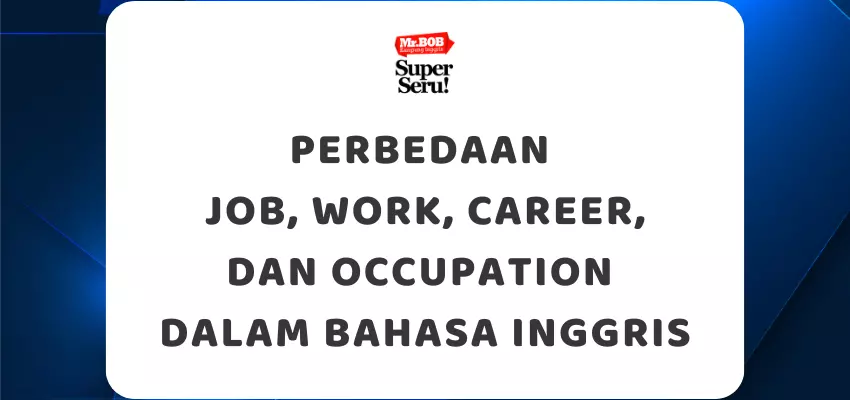 Perbedaan Job, Work, Career, dan Occupation dalam Bahasa Inggris - Mr.BOB Kampung Inggris