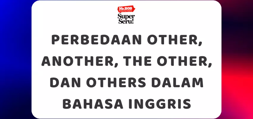 Perbedaan Other, Another, The Other, dan Others dalam Bahasa Inggris - Mr.BOB Kampung Inggris