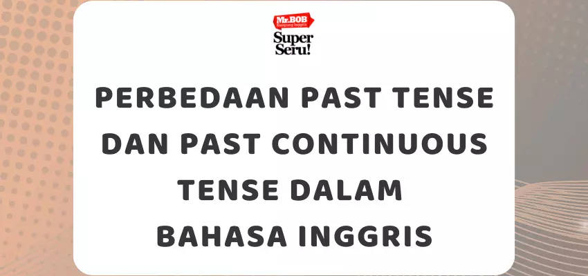 Perbedaan Past Tense dan Past Continuous Tense dalam Bahasa Inggris - Mr.BOB Kampung Inggris