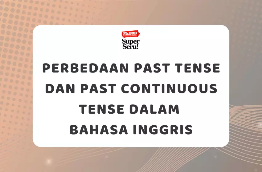 Perbedaan Past Tense dan Past Continuous Tense dalam Bahasa Inggris - Mr.BOB Kampung Inggris