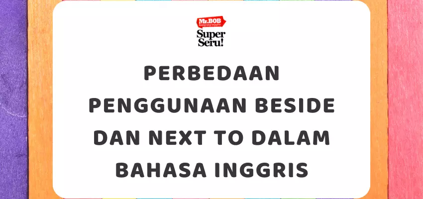 Perbedaan Penggunaan Beside dan Next to dalam Bahasa Inggris - Mr.BOB Kampung Inggris