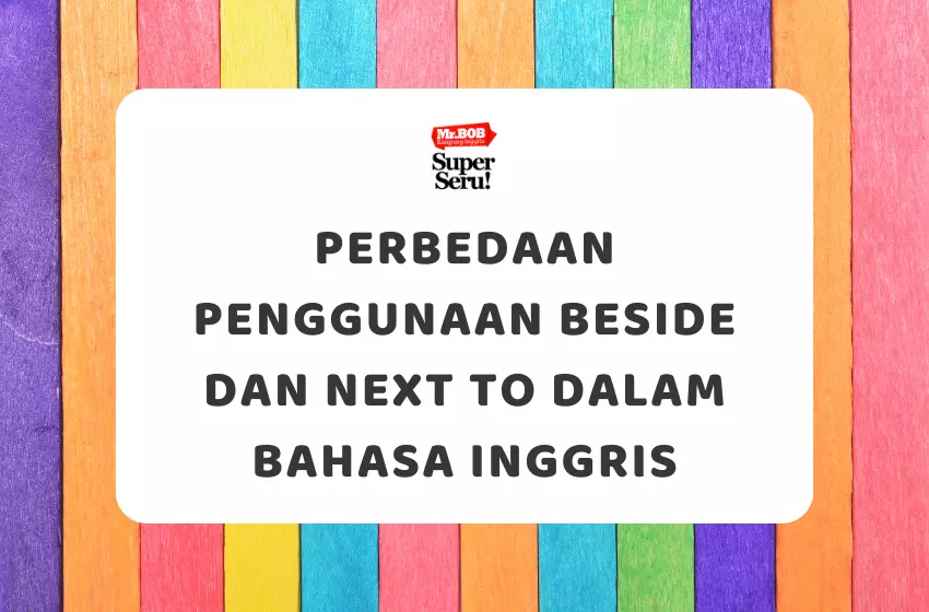 Perbedaan Penggunaan Beside dan Next to dalam Bahasa Inggris - Mr.BOB Kampung Inggris