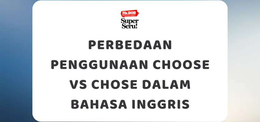 Perbedaan Penggunaan Choose vs Chose dalam Bahasa Inggris - Mr.BOB Kampung Inggris