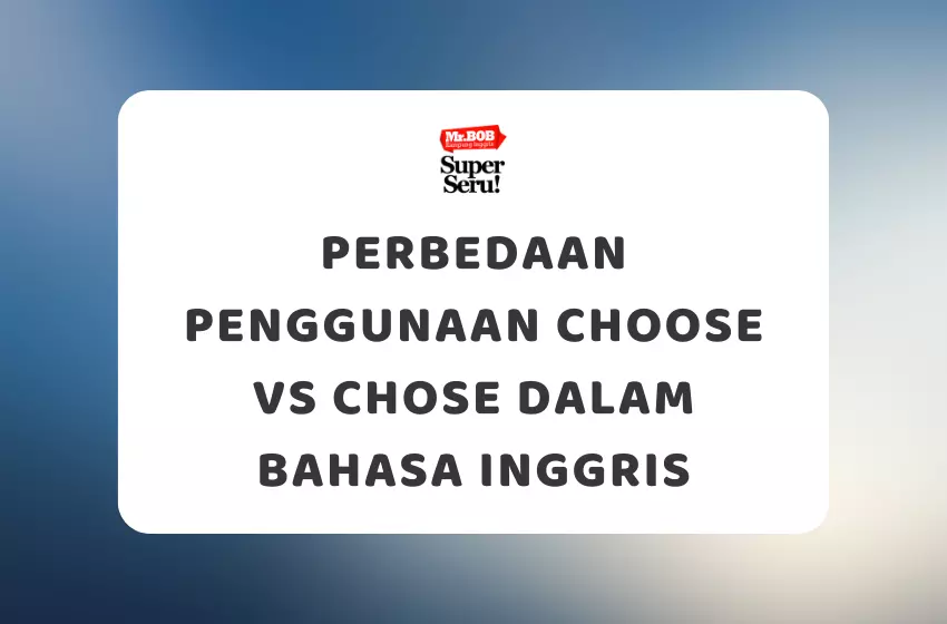 Perbedaan Penggunaan Choose vs Chose dalam Bahasa Inggris - Mr.BOB Kampung Inggris