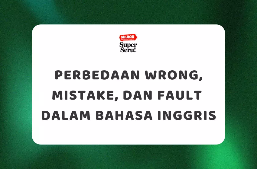 Perbedaan Wrong, Mistake, dan Fault dalam Bahasa Inggris - Mr.BOB Kampung Inggris
