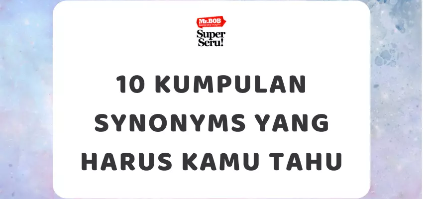 10 Kumpulan Synonyms yang Harus Kamu Tahu - Mr.BOB Kampung Inggris