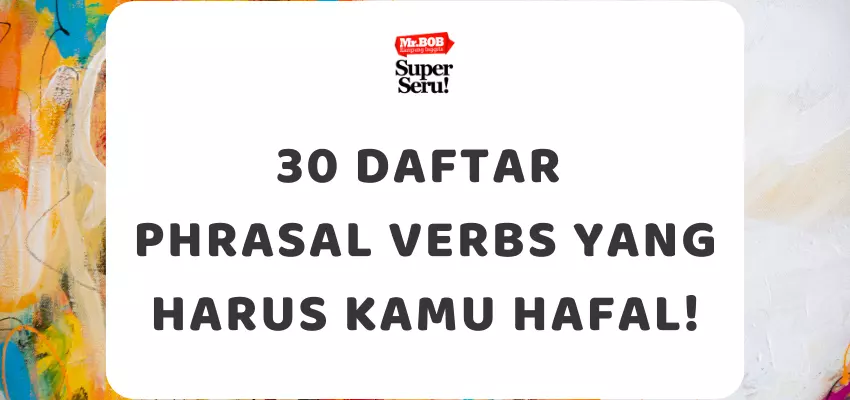 30 Daftar Phrasal Verbs yang Harus Kamu Hafal! - Mr.BOB Kampung Inggris
