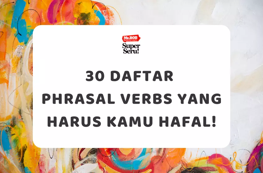 30 Daftar Phrasal Verbs yang Harus Kamu Hafal! - Mr.BOB Kampung Inggris 30 Daftar Phrasal Verbs yang Harus Kamu Hafal! - Mr.BOB Kampung Inggris