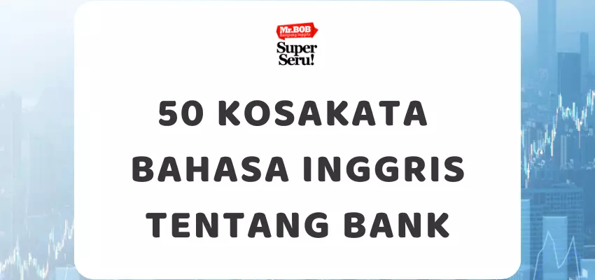 50 Kosakata Bahasa Inggris tentang Bank - Mr.BOB Kampung Inggris