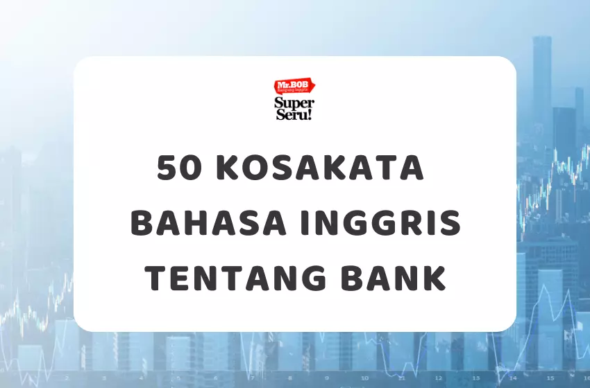 50 Kosakata Bahasa Inggris tentang Bank - Mr.BOB Kampung Inggris