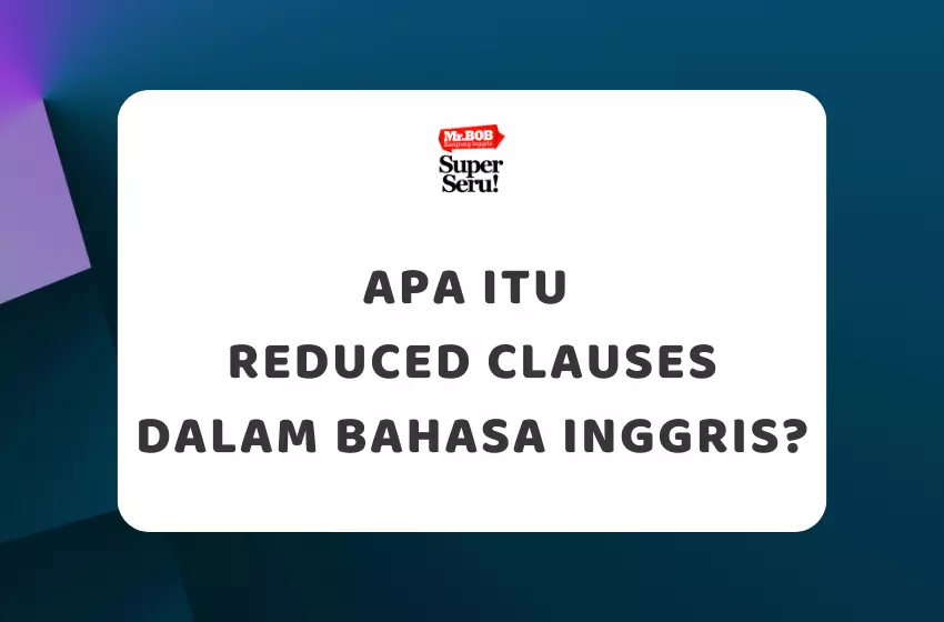 Apa Itu Reduced Clauses dalam Bahasa Inggris? - Mr.BOB Kampung Inggris Apa Itu Reduced Clauses dalam Bahasa Inggris? - Mr.BOB Kampung Inggris
