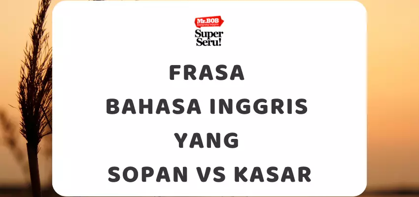 Frasa Bahasa Inggris yang Sopan vs Kasar - Mr.BOB Kampung Inggris