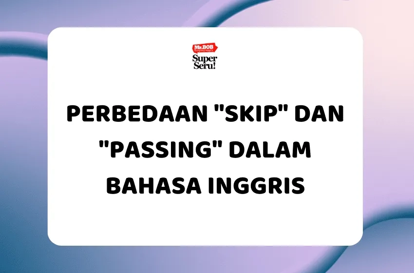 Perbedaan "Skip" dan "Passing" dalam Bahasa Inggris - Mr.BOB Kampung Inggris