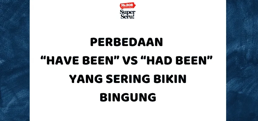 Perbedaan “Have Been” vs “Had Been” yang Sering Bikin Bingung - Mr.BOB Kampung Inggris
