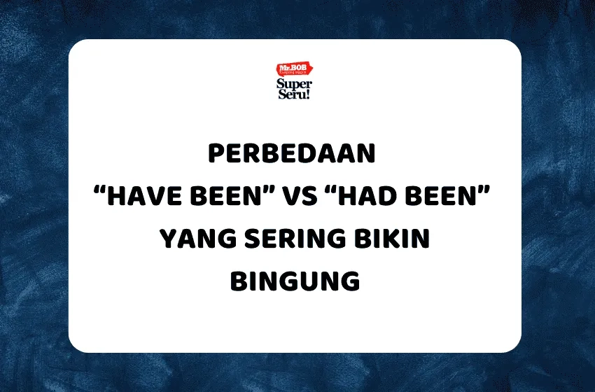 Perbedaan “Have Been” vs “Had Been” yang Sering Bikin Bingung - Mr.BOB Kampung Inggris