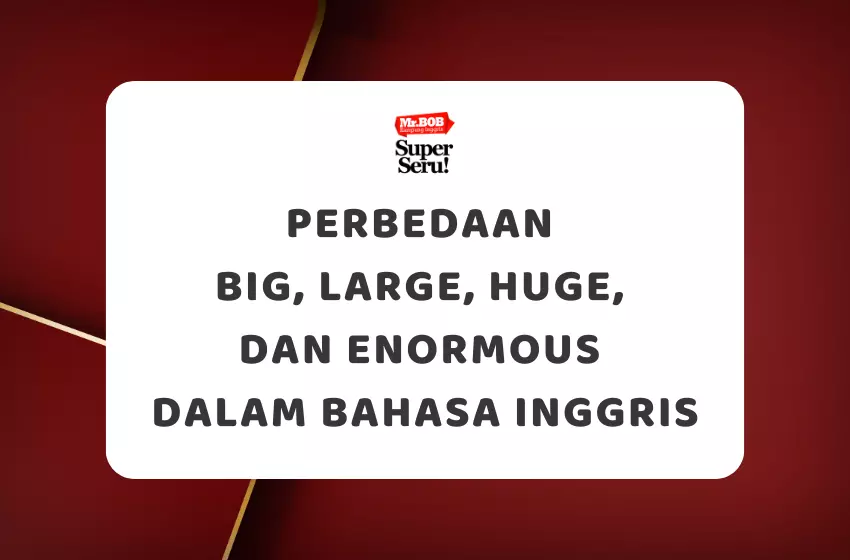 Perbedaan Big, Large, Huge, dan Enormous dalam Bahasa Inggris - Mr.BOB Kampung Inggris