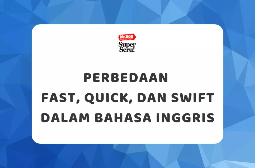 Perbedaan Fast, Quick, dan Swift dalam Bahasa Inggris - Mr.BOB Kampung Inggris
