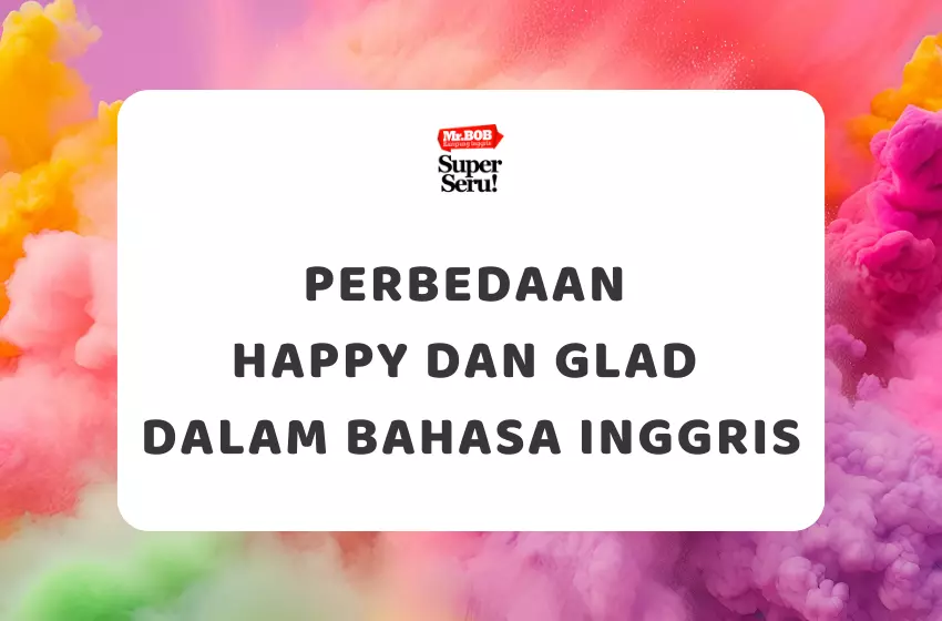 Perbedaan Happy dan Glad dalam Bahasa Inggris - Mr.BOB Kampung Inggris