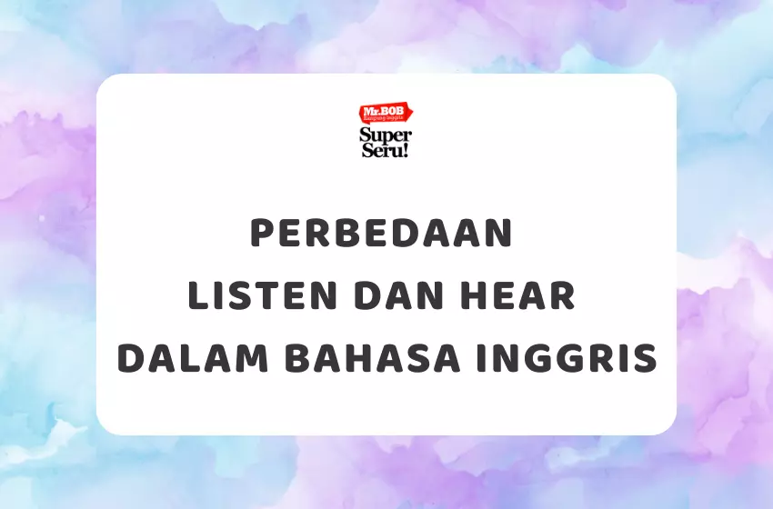 Perbedaan Listen dan Hear dalam Bahasa Inggris - Mr.BOB Kampung Inggris